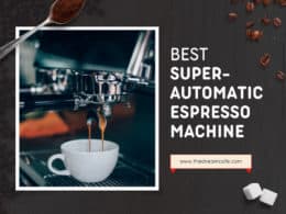 Best Super Automatic Espresso Machines